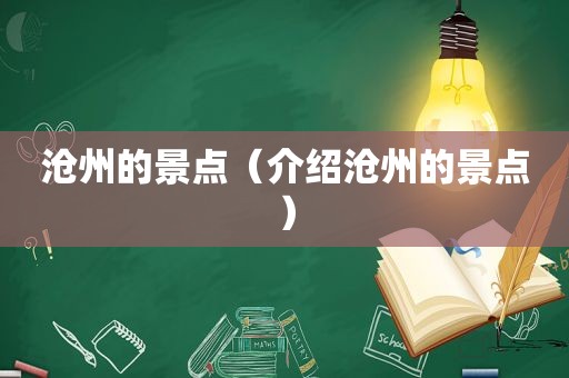 沧州的景点（介绍沧州的景点）