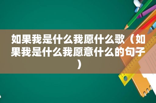 如果我是什么我愿什么歌（如果我是什么我愿意什么的句子）