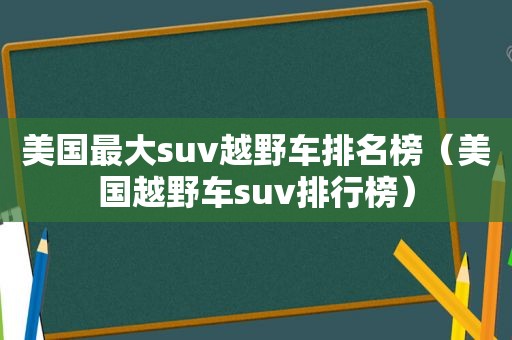 美国最大suv越野车排名榜（美国越野车suv排行榜）