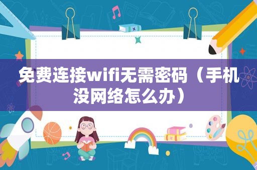 免费连接wifi无需密码（手机没网络怎么办）