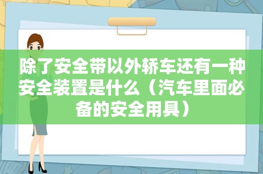 除了安全带以外轿车还有一种安全装置是什么（汽车里面必备的安全用具）