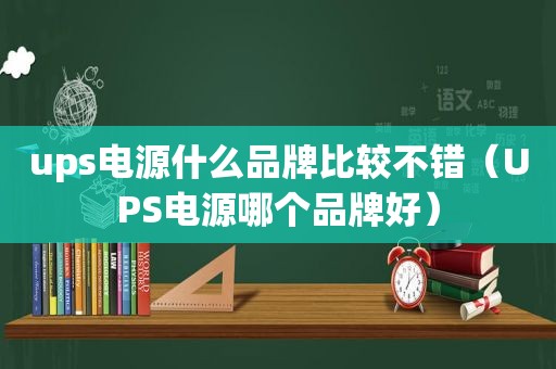 ups电源什么品牌比较不错（UPS电源哪个品牌好）