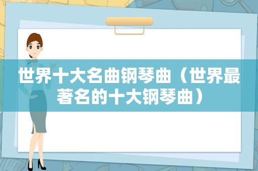 世界十大名曲钢琴曲（世界最著名的十大钢琴曲）