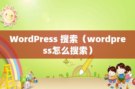 WordPress 搜索（wordpress怎么搜索）