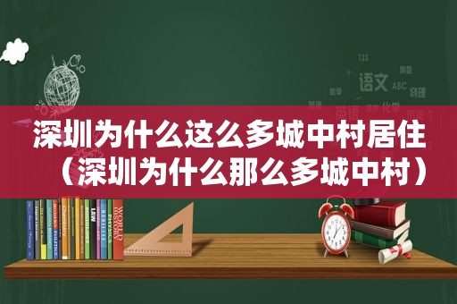 深圳为什么这么多城中村居住（深圳为什么那么多城中村）