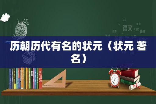 历朝历代有名的状元（状元 著名）