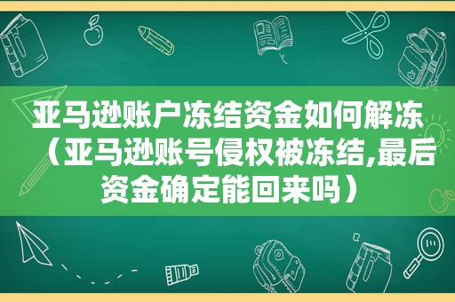 亚马逊账户冻结资金如何解冻（亚马逊账号侵权被冻结,最后资金确定能回来吗）