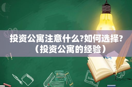 投资公寓注意什么?如何选择?（投资公寓的经验）