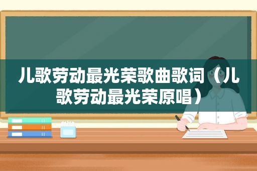 儿歌劳动最光荣歌曲歌词（儿歌劳动最光荣原唱）