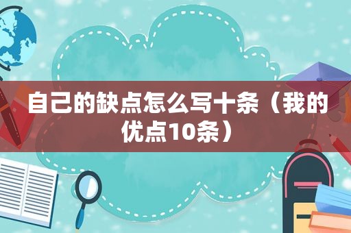 自己的缺点怎么写十条（我的优点10条）