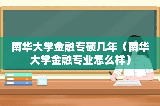 南华大学金融专硕几年（南华大学金融专业怎么样）