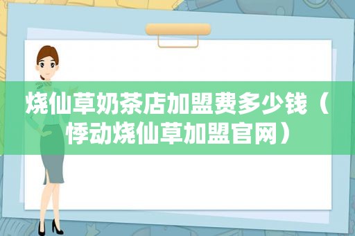 烧仙草奶茶店加盟费多少钱（悸动烧仙草加盟官网）