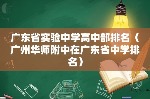 广东省实验中学高中部排名（广州华师附中在广东省中学排名）