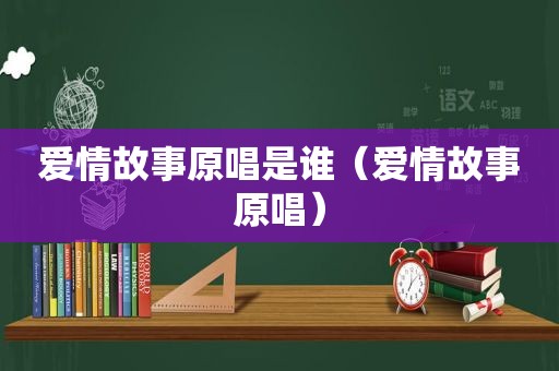 爱情故事原唱是谁（爱情故事原唱）