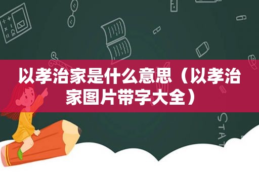 以孝治家是什么意思（以孝治家图片带字大全）