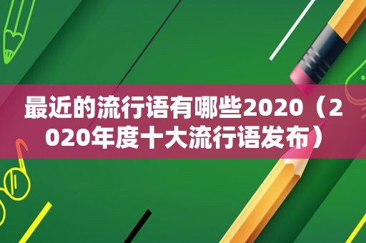 最近的流行语有哪些2020（2020年度十大流行语发布）