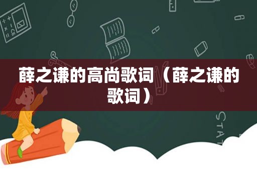 薛之谦的高尚歌词（薛之谦的歌词）