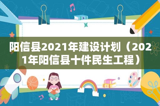 阳信县2021年建设计划（2021年阳信县十件民生工程）