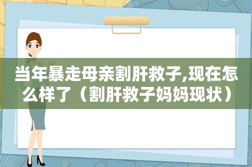 当年暴走母亲割肝救子,现在怎么样了（割肝救子妈妈现状）