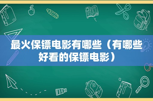 最火保镖电影有哪些（有哪些好看的保镖电影）