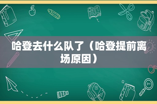 哈登去什么队了（哈登提前离场原因）