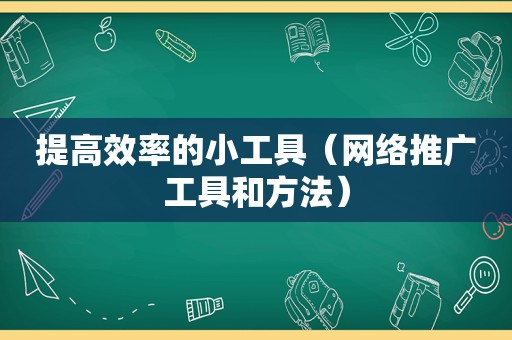 提高效率的小工具（网络推广工具和方法）