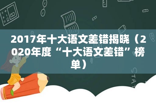 2017年十大语文差错揭晓（2020年度“十大语文差错”榜单）