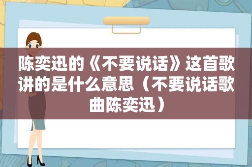 陈奕迅的《不要说话》这首歌讲的是什么意思（不要说话歌曲陈奕迅）