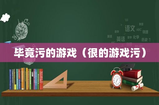 毕竟污的游戏（很的游戏污）