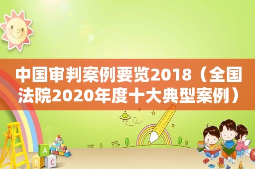 中国审判案例要览2018（全国法院2020年度十大典型案例）