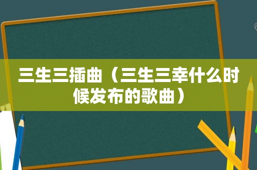 三生三插曲（三生三幸什么时候发布的歌曲）