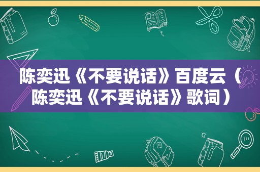 陈奕迅《不要说话》百度云（陈奕迅《不要说话》歌词）