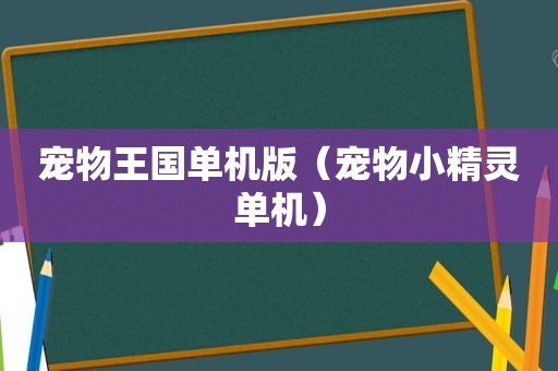 宠物王国单机版（宠物小精灵单机）