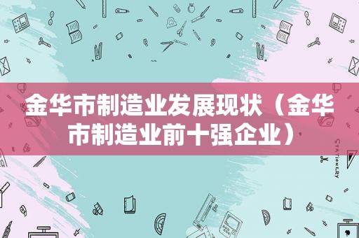 金华市制造业发展现状（金华市制造业前十强企业）