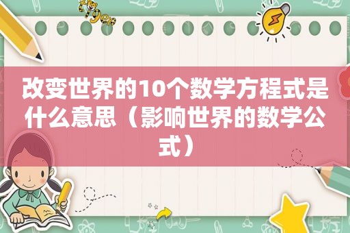 改变世界的10个数学方程式是什么意思（影响世界的数学公式）