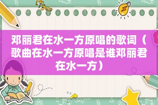 邓丽君在水一方原唱的歌词（歌曲在水一方原唱是谁邓丽君在水一方）