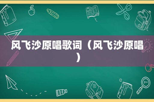 风飞沙原唱歌词（风飞沙原唱）