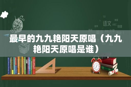 最早的九九艳阳天原唱（九九艳阳天原唱是谁）