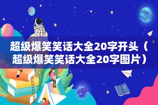 超级爆笑笑话大全20字开头（超级爆笑笑话大全20字图片）