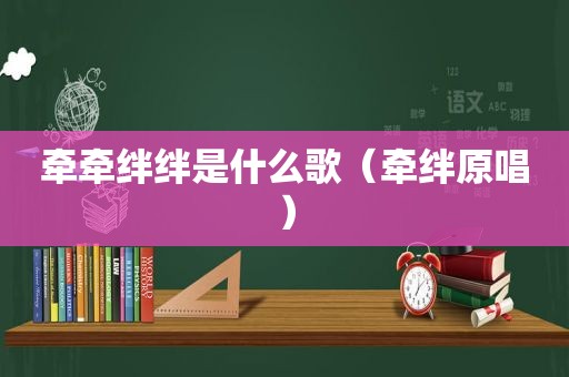 牵牵绊绊是什么歌（牵绊原唱）