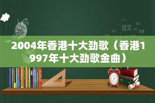 2004年香港十大劲歌（香港1997年十大劲歌金曲）