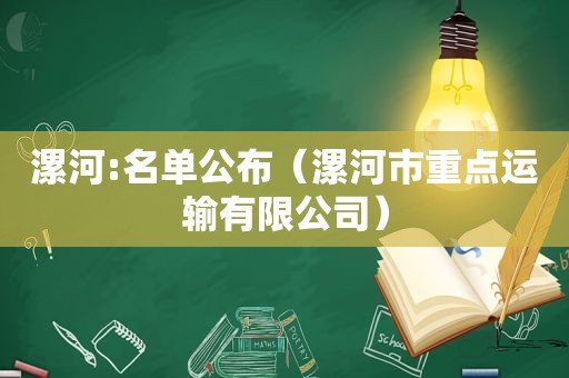 漯河:名单公布（漯河市重点运输有限公司）