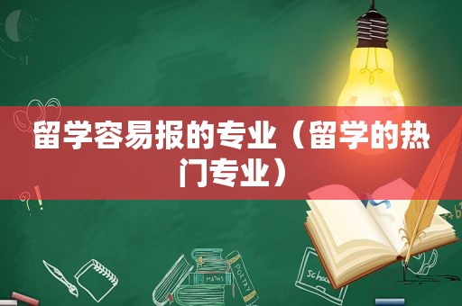 留学容易报的专业（留学的热门专业）