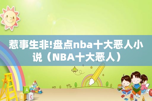 惹事生非!盘点nba十大恶人小说（NBA十大恶人）