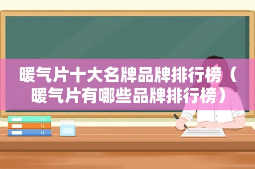 暖气片十大名牌品牌排行榜（暖气片有哪些品牌排行榜）