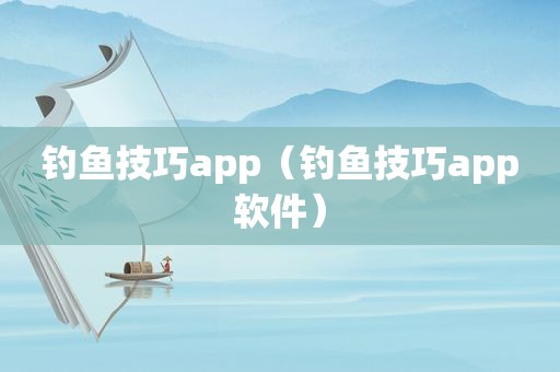 钓鱼技巧app（钓鱼技巧app软件）