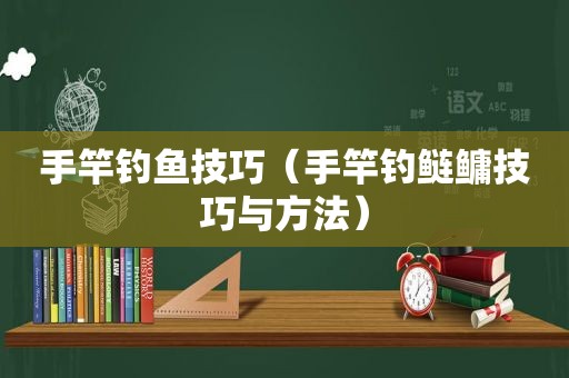 手竿钓鱼技巧（手竿钓鲢鳙技巧与方法）