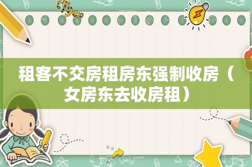 租客不交房租房东强制收房（女房东去收房租）