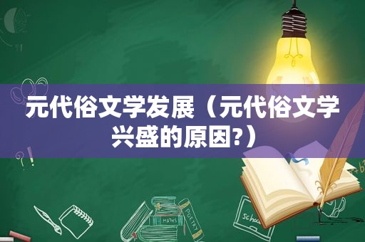 元代俗文学发展（元代俗文学兴盛的原因?）