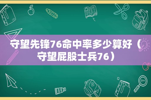 守望先锋76命中率多少算好（守望 *** 士兵76）